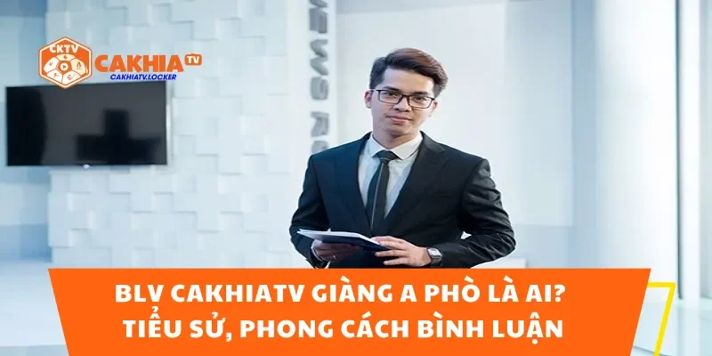 BLV CakhiaTV Giàng A Phò Là Ai? Tiểu Sử, Phong Cách Bình Luận