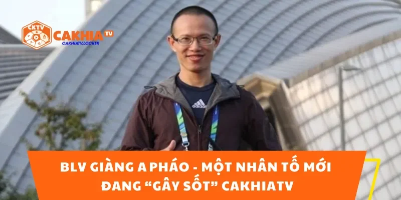 BLV Giàng A Pháo – Một nhân tố mới đang “gây sốt” CakhiaTV