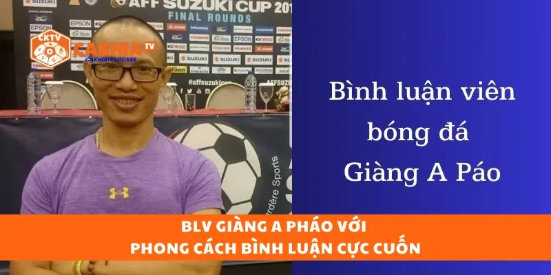 BLV Giàng A Pháo với phong cách bình luận cực cuốn
