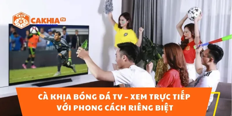 Cà Khịa Bóng Đá TV – Xem Trực Tiếp Với Phong Cách Riêng Biệt