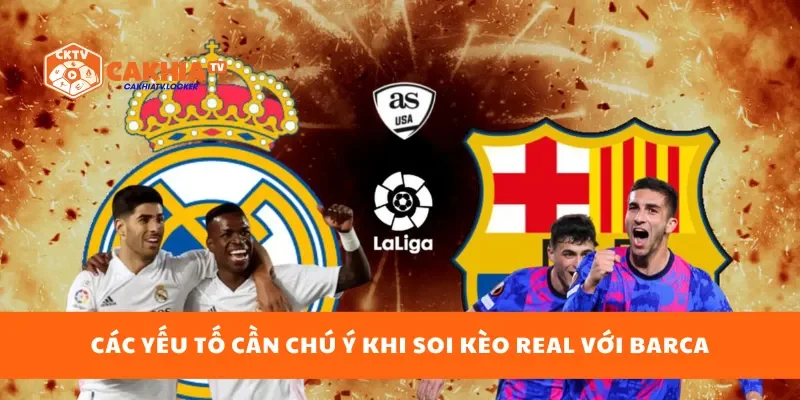 Các yếu tố cần chú ý khi soi kèo Real với Barca