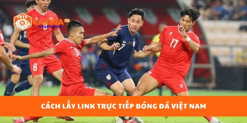 Cách lấy link trực tiếp bóng đá Việt Nam