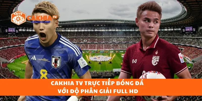 Cakhia tv trực tiếp bóng đá với độ phân giải full HD