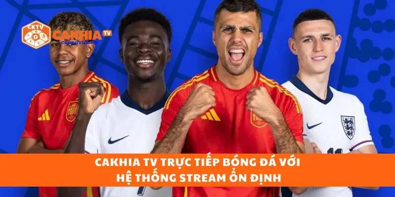 Cakhia TV trực tiếp bóng đá với hệ thống stream ổn định