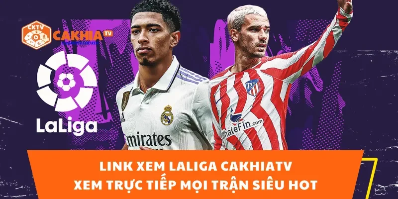 Link Xem Laliga CakhiaTV– Xem Trực Tiếp Mọi Trận Siêu Hot