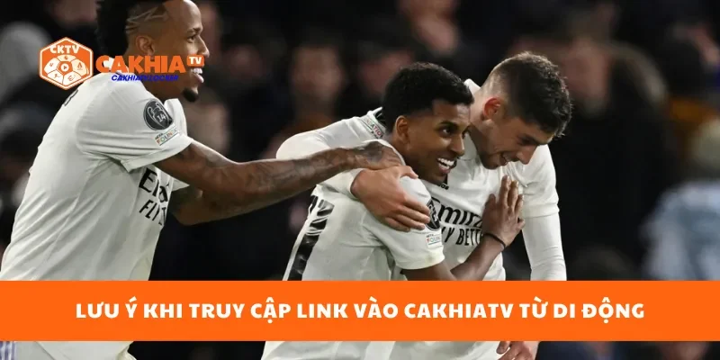 Lưu ý khi truy cập link vào cakhiatv từ di động