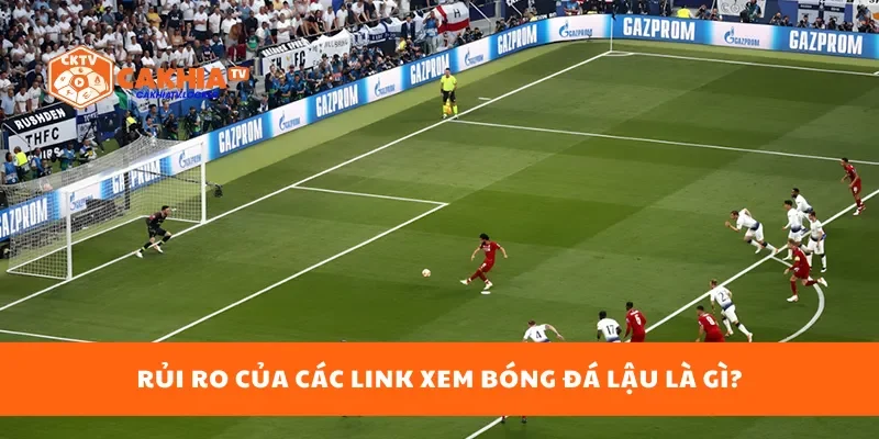 Rủi ro của các link xem bóng đá lậu là gì?