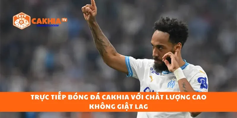 Trực tiếp bóng đá cakhia với chất lượng cao không giật lag