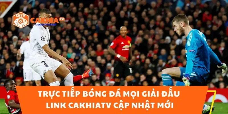 Trực Tiếp Bóng Đá Mọi Giải Đấu – Link CakhiaTV Cập Nhật Mới