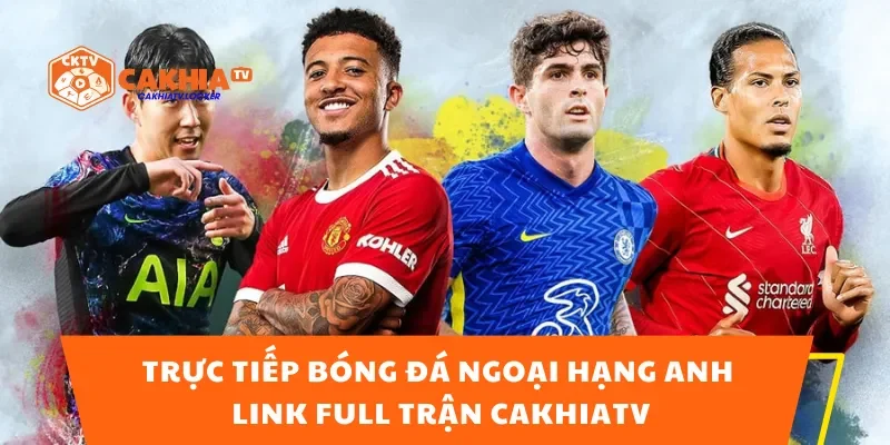 Trực Tiếp Bóng Đá Ngoại Hạng Anh – Link Full Trận CakhiaTV