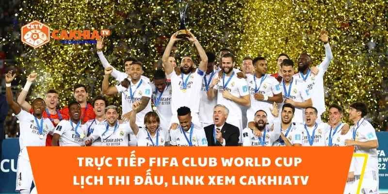 Trực Tiếp Fifa Club World Cup – Lịch Thi Đấu, Link Xem CakhiaTV