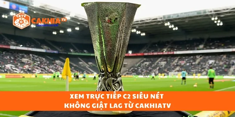 Xem trực tiếp C2 siêu nét không giật lag từ CakhiaTV